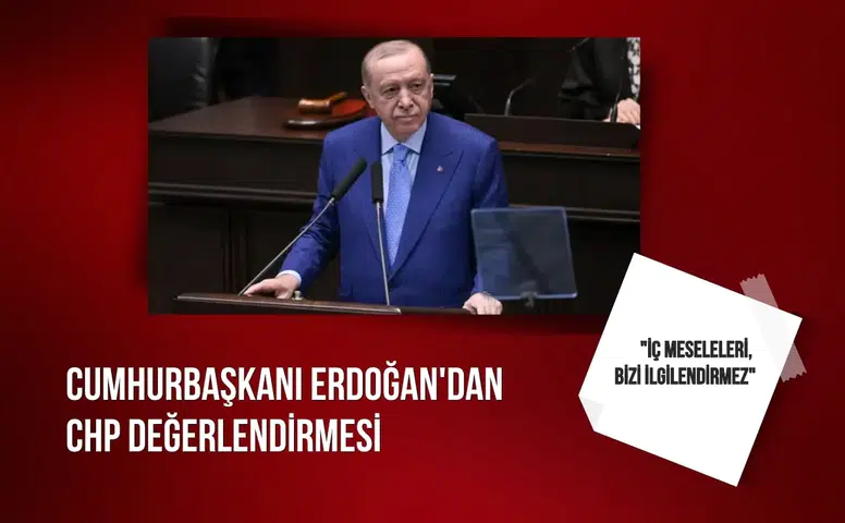 Cumhurbaşkanı Erdoğan'dan CHP değerlendirmesi: "İç meseleleri, bizi ilgilendirmez"