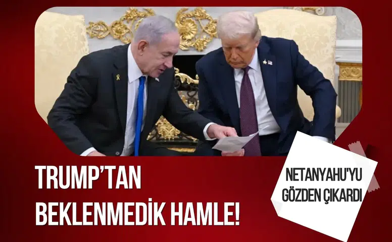 Trump, Netanyahu'yu gözden çıkardı