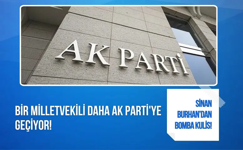 Sinan Burhan’dan dikkat çeken kulis iddiası: AK Parti’ye yeni bir milletvekili katılabilir