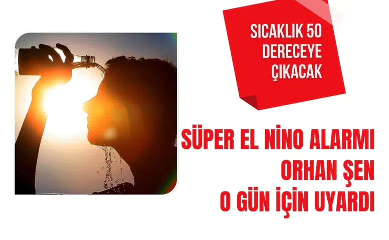 Süper El Nino alarmı: Orhan Şen'den aşırı sıcak ve afet uyarısı