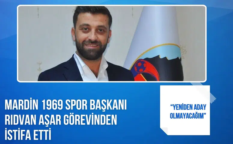 Mardin 1969 Spor Başkanı Rıdvan Aşar görevinden istifa etti: “Yeniden aday olmayacağım”