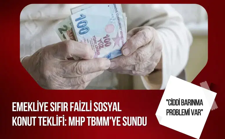 MHP’den emekliler için sosyal konut teklifi: Sıfır faizli finansman önerisi