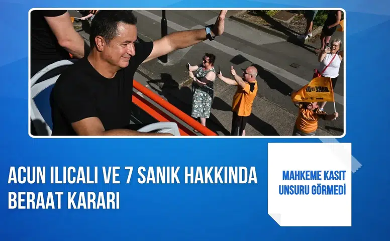 Acun Ilıcalı ve 7 sanık hakkında beraat kararı: Mahkeme kasıt unsuru görmedi