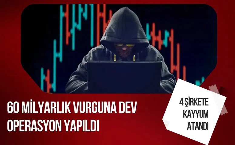 60 milyarlık dolandırıcılık ağına operasyon: 4 şirkete kayyum atandı