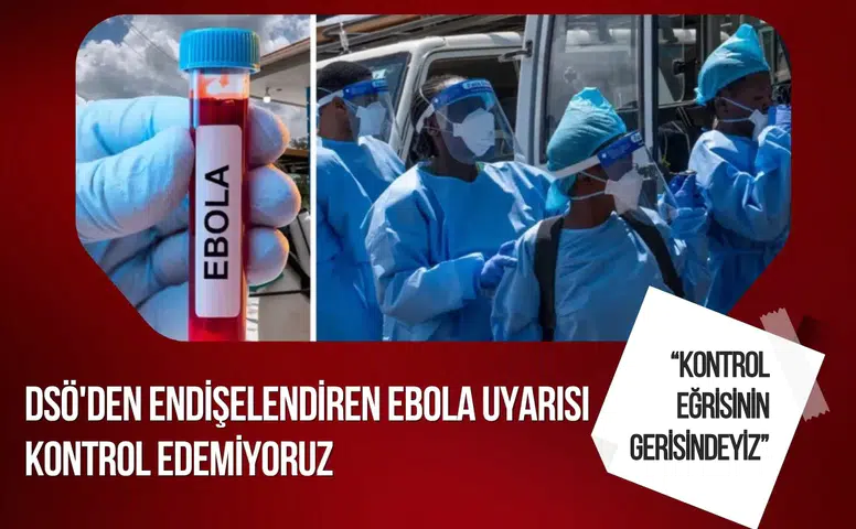DSÖ’den Ebola alarmı: Salgının kontrolünde geride kalındı