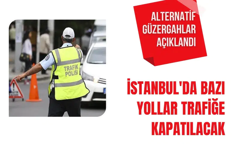 İstanbul'da iki ilçede bazı yollar geçici olarak trafiğe kapatılacak