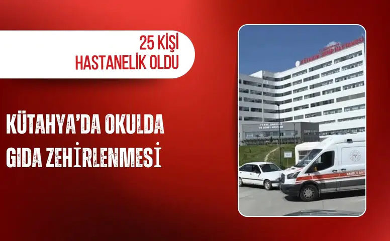 Kütahya’da okulda gıda zehirlenmesi şüphesi: 25 Kişi hastanelik oldu