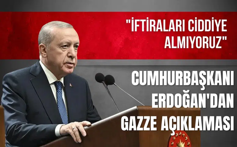 Cumhurbaşkanı Erdoğan'dan Gazze açıklaması: "İftiraları ciddiye almıyoruz"