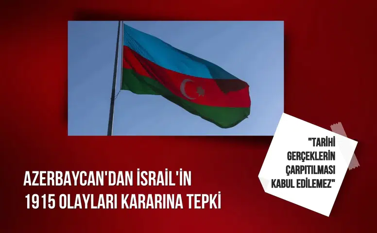 Azerbaycan'dan İsrail'in 1915 olayları kararına tepki: "Tarihi gerçeklerin çarpıtılması kabul edilemez"