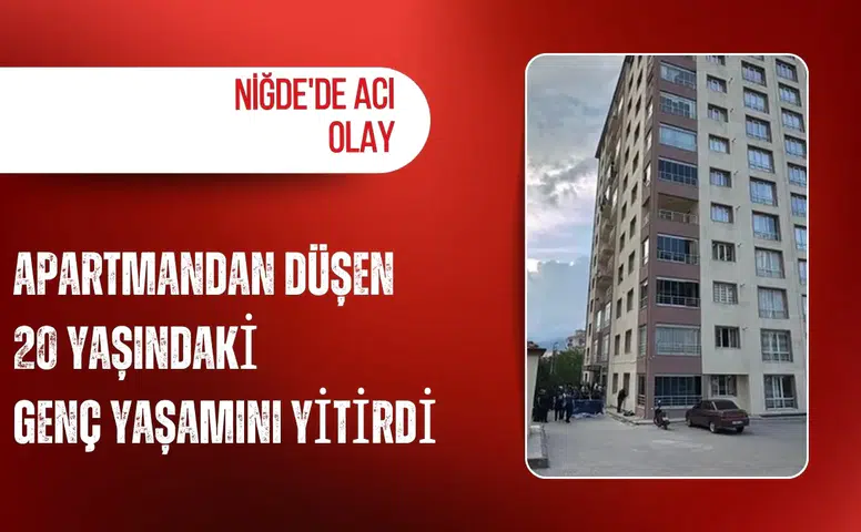 Niğde'de acı olay: Apartmandan düşen 20 yaşındaki genç yaşamını yitirdi