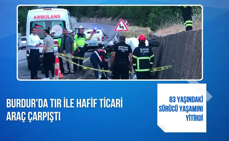 Burdur'da tır ile hafif ticari araç çarpıştı: 83 yaşındaki sürücü yaşamını yitirdi