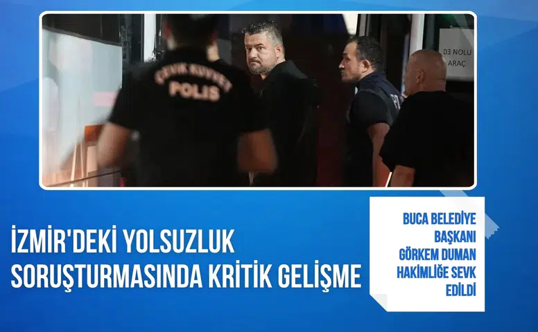 İzmir'deki yolsuzluk soruşturmasında kritik gelişme: Buca Belediye Başkanı Görkem Duman hakimliğe sevk edildi