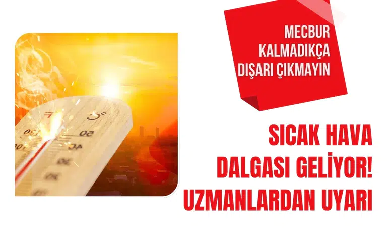 Sıcak hava dalgası geliyor! Uzmanlardan kritik uyarı: Mecbur kalmadıkça dışarı çıkmayın