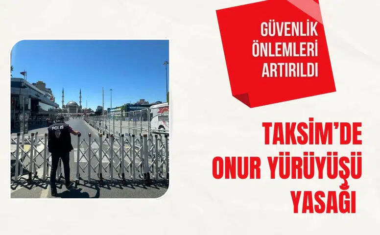Taksim’de Onur Yürüyüşü yasağı: Güvenlik önlemleri artırıldı