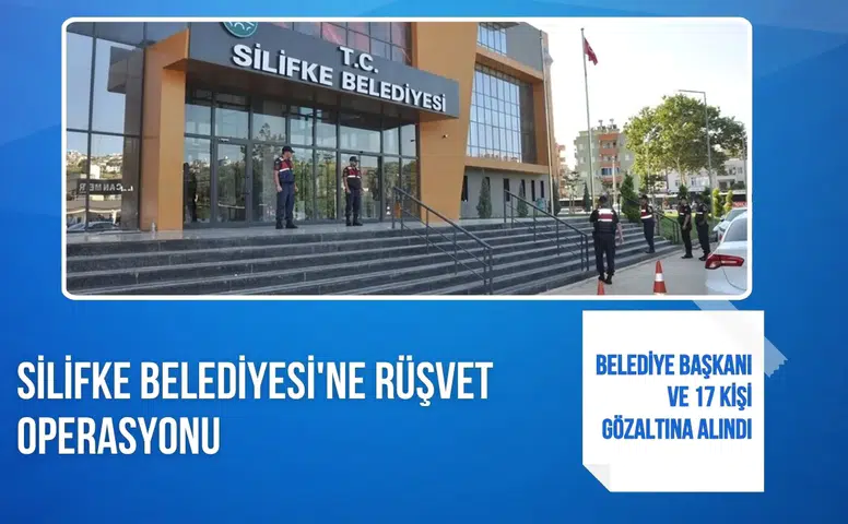 Silifke Belediyesi'ne rüşvet operasyonu: Belediye Başkanı ve 17 kişi gözaltına alındı