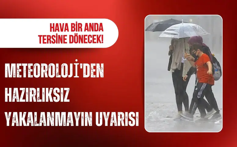 Meteoroloji uyardı: Hava durumu bir anda değişecek, hazırlıksız yakalanmayın