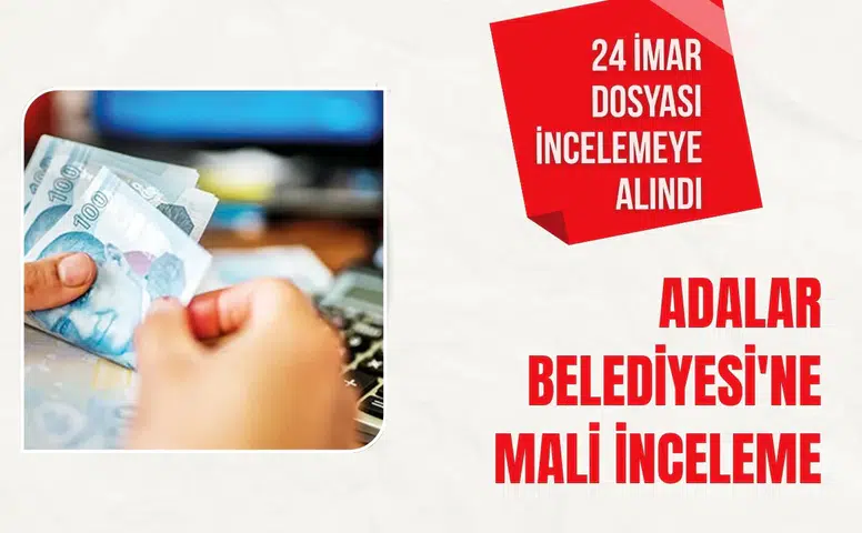 Adalar Belediyesi'ne mali inceleme: 24 imar dosyası incelemeye alındı