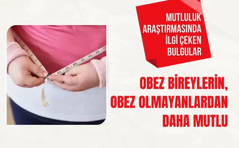 Obez bireylerin, obez olmayanlardan daha mutlu olduğu açıklandı