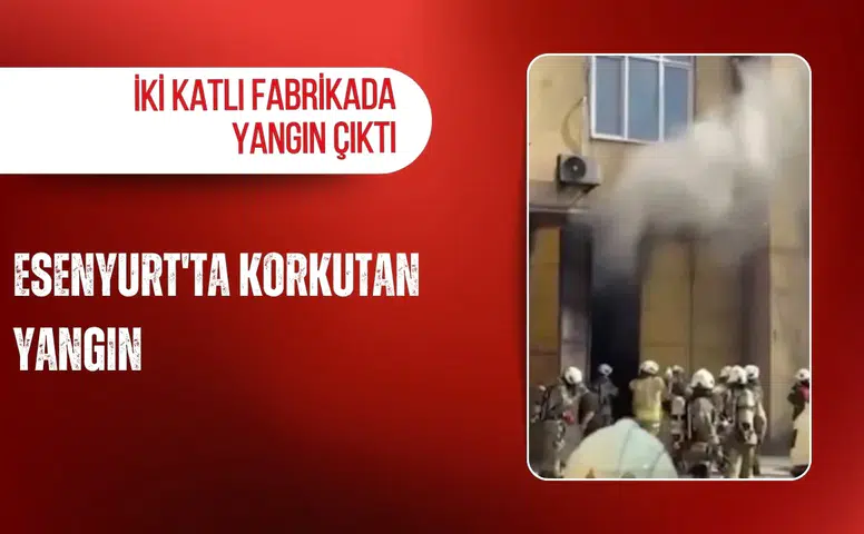 Esenyurt'ta korkutan yangın: İki katlı fabrikada yangın çıktı