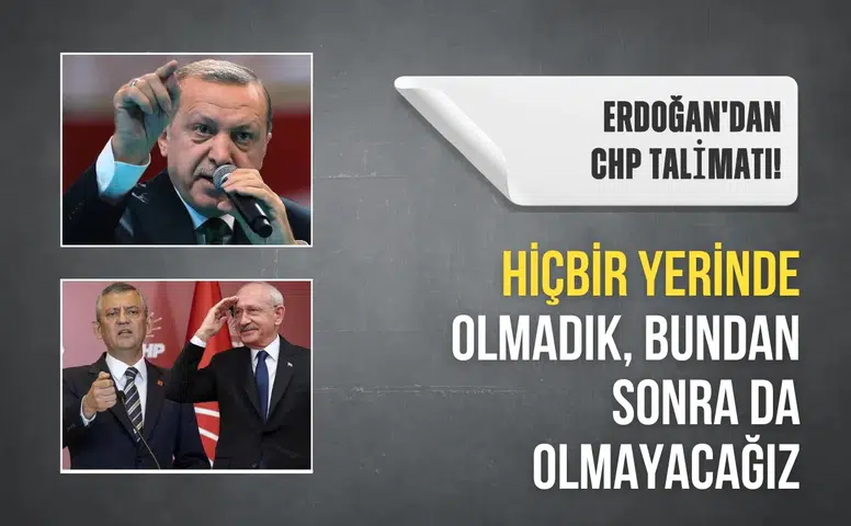 Erdoğan'dan kurmaylarına CHP talimatı: Bu işin hiçbir yerinde olmadık, bundan sonra da olmayacağız