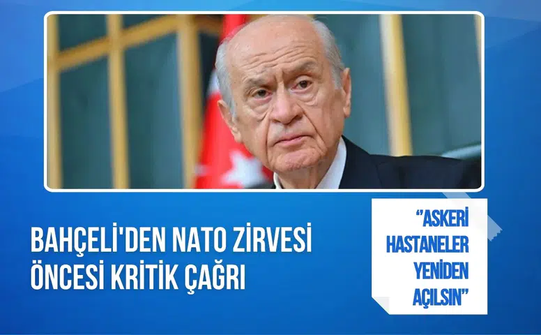 Bahçeli'den NATO zirvesi öncesi askeri hastane çağrısı: "Yeniden açılmalı"