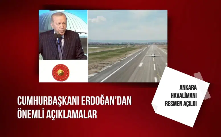 Ankara Havalimanı resmen açıldı: Cumhurbaşkanı Erdoğan’dan önemli açıklamalar