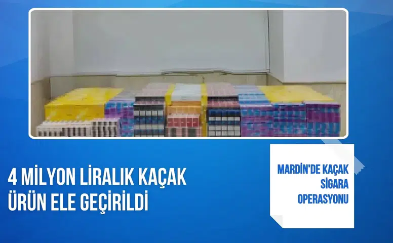 Mardin'de kaçak sigara operasyonu: 4 milyon liralık kaçak ürün ele geçirildi