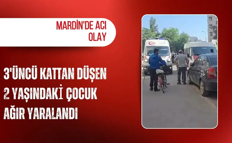 Mardin'de acı olay: 3'üncü kattan düşen 2 yaşındaki çocuk ağır yaralandı