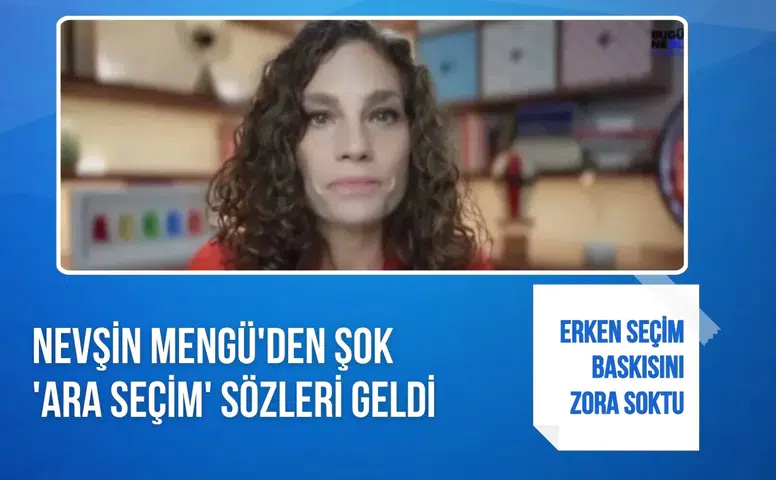 Nevşin Mengü'den dikkat çeken ara seçim yorumu: Erken seçim tartışmalarını etkileyebilir