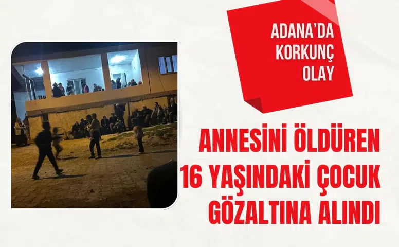 Adana'da annesini öldüren 16 yaşındaki kız çocuğu gözaltına alındı
