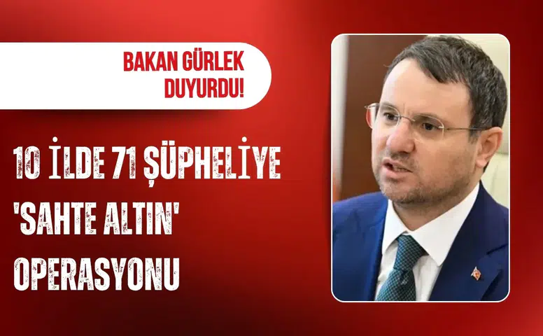 Bakan Gürlek duyurdu! 10 ilde 71 şüpheliye 'sahte altın' operasyonu