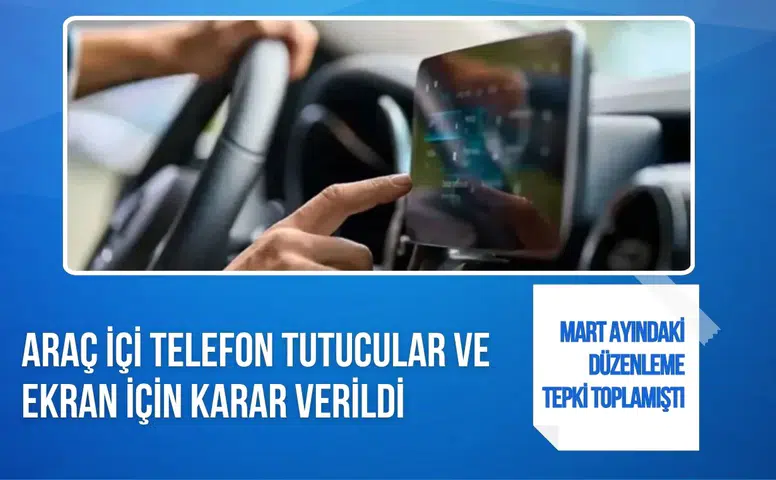 Araç içi telefon tutucuları ve multimedya sistemleri için yeni karar: Şartlar netleşti