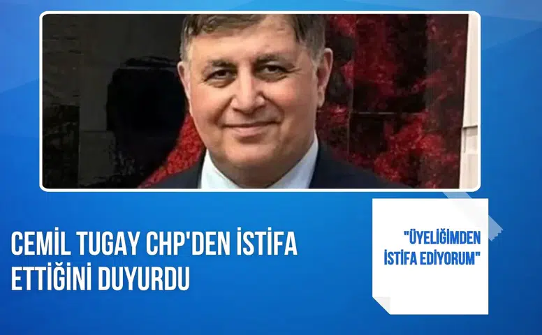 Cemil Tugay CHP'den istifa ettiğini duyurdu: "Üyeliğimden istifa ediyorum"
