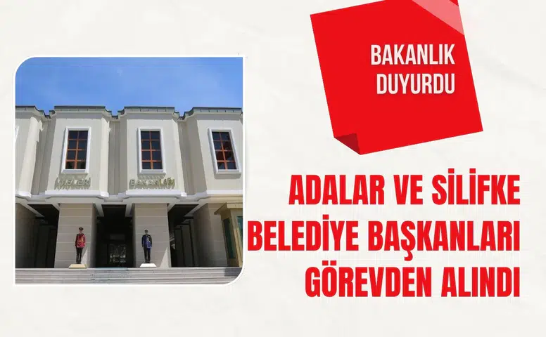 Bakanlık duyurdu: Adalar ve Silifke belediye başkanları görevden alındı