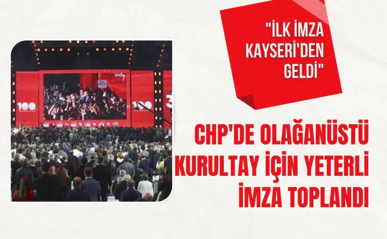 CHP'de olağanüstü kurultay için yeterli imza toplandı: "İlk imza Kayseri'den geldi"