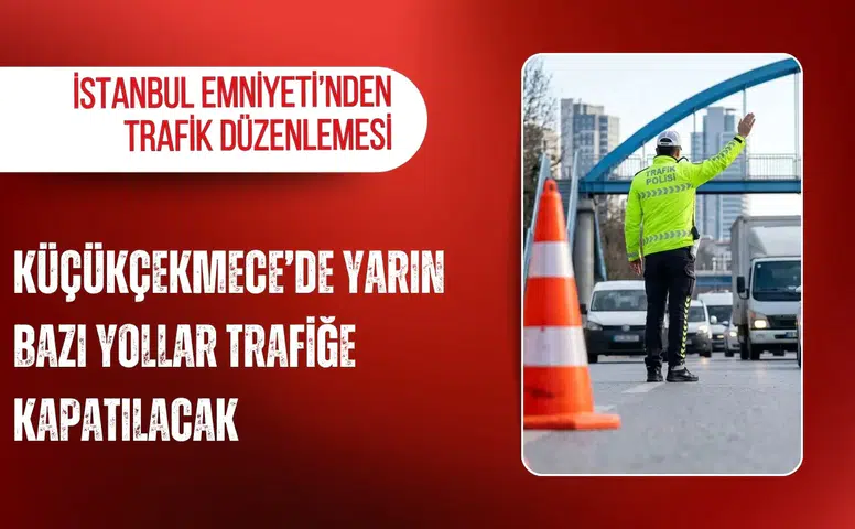 İstanbul Emniyeti’nden trafik düzenlemesi: Küçükçekmece’de yarın bazı yollar trafiğe kapatılacak