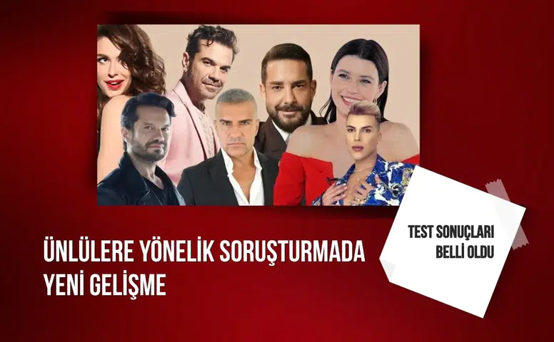Ünlülere yönelik soruşturmada yeni gelişme: Test sonuçları belli oldu