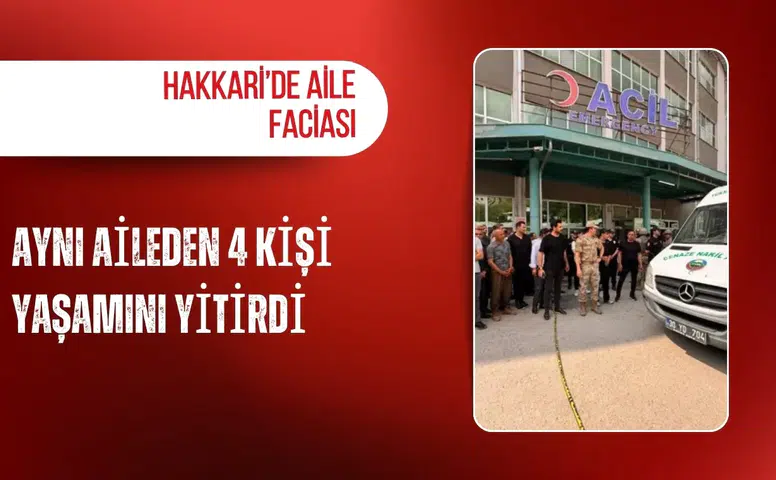 Hakkari’de aile faciası: Aynı aileden 4 kişi yaşamını yitirdi