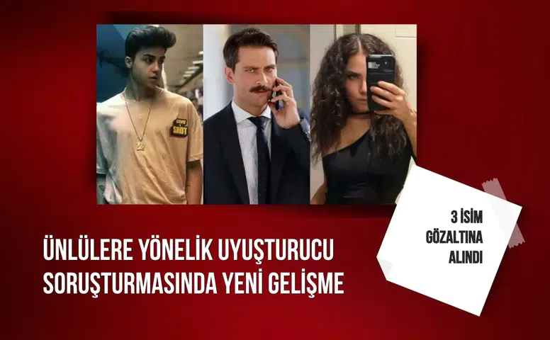 Ünlülere yönelik uyuşturucu soruşturmasında yeni gelişme: 3 isim gözaltına alındı