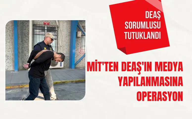 MİT'ten DEAŞ'ın medya yapılanmasına operasyon: DEAŞ sorumlusu tutuklandı