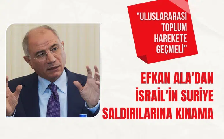 Efkan Ala'dan İsrail'in Suriye saldırılarına kınama: "Uluslararası toplum harekete geçmeli"