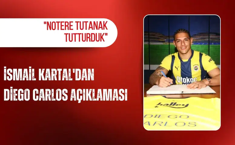 İsmail Kartal'dan Diego Carlos açıklaması: "Notere tutanak tutturduk"