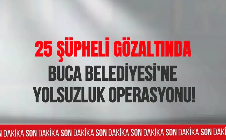 Buca Belediyesi’ne rüşvet soruşturması: 25 şüpheli gözaltında