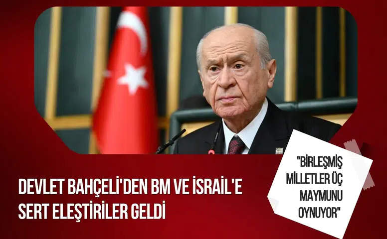 Bahçeli'den BM ve İsrail'e sert eleştiriler: "Birleşmiş Milletler üç maymunu oynuyor"