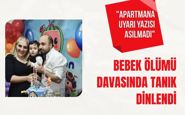 İzmir'deki bebek ölümü davasında tanık dinlendi: "Apartmana uyarı yazısı asılmadı"