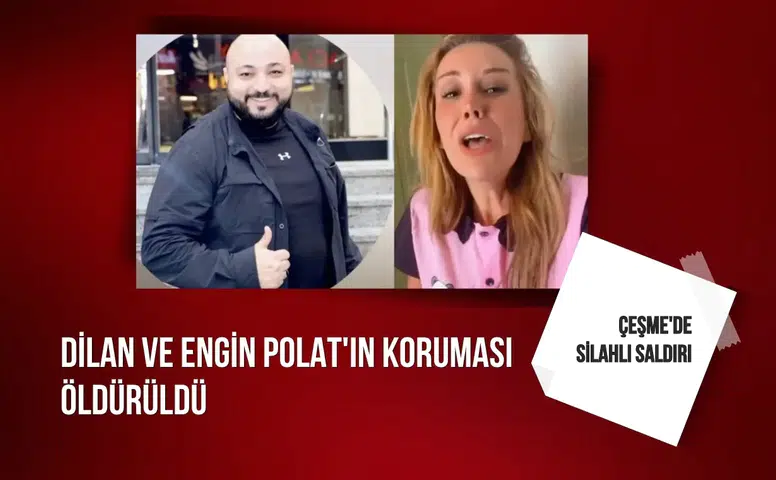 Çeşme'de silahlı saldırı: Dilan ve Engin Polat'ın koruması öldürüldü