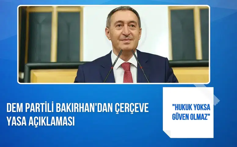 DEM Partili Bakırhan'dan çerçeve yasa açıklaması: "Hukuk yoksa güven olmaz"