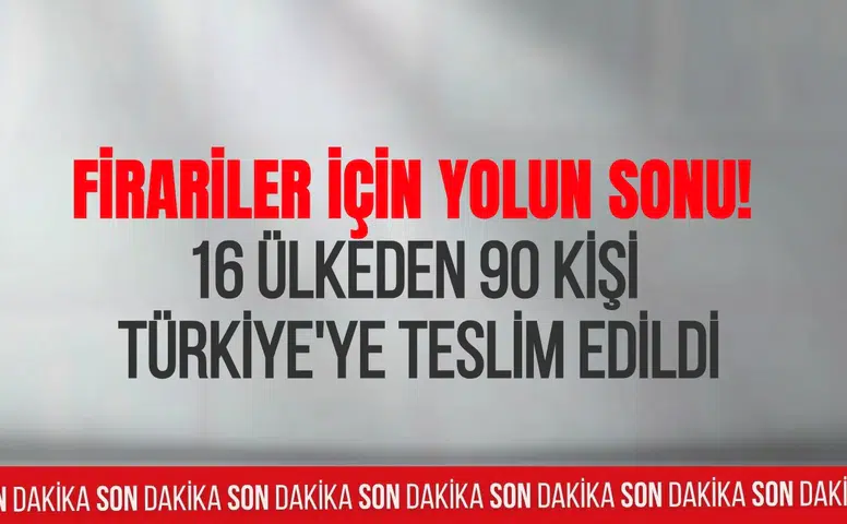 Uluslararası firariler için yolun sonu: 16 ülkeden 90 kişi Türkiye'ye getirildi