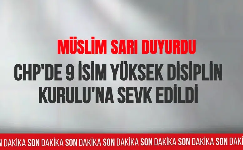 Son dakika: CHP'de 9 isim Yüksek Disiplin Kurulu'na sevk edildi