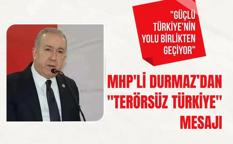 MHP'li Durmaz: "Güçlü Türkiye'nin yolu birlikten geçiyor"